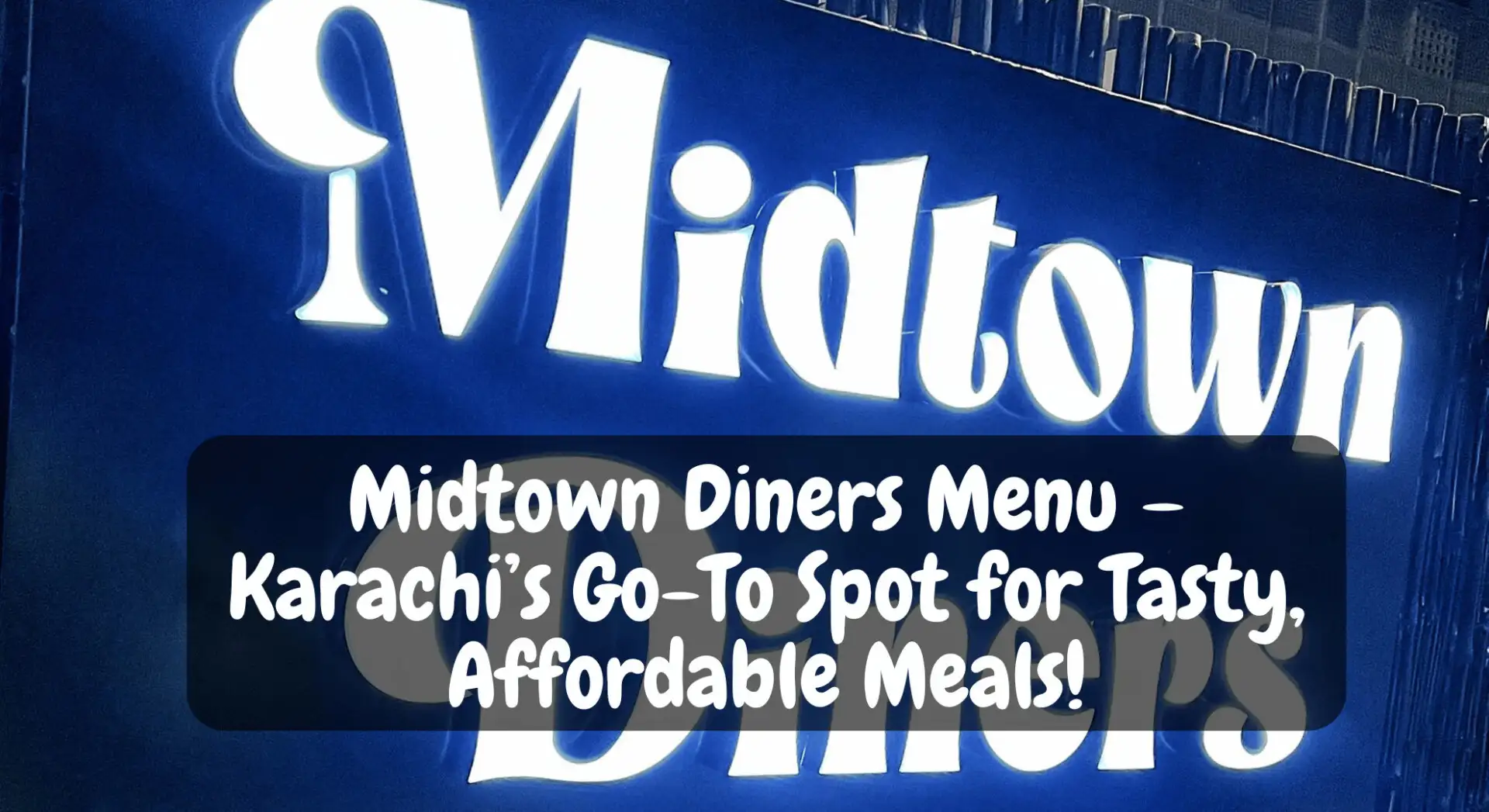 Midtown Diners Menu – Karachi’s Go-To Spot for Tasty, Affordable Meals!